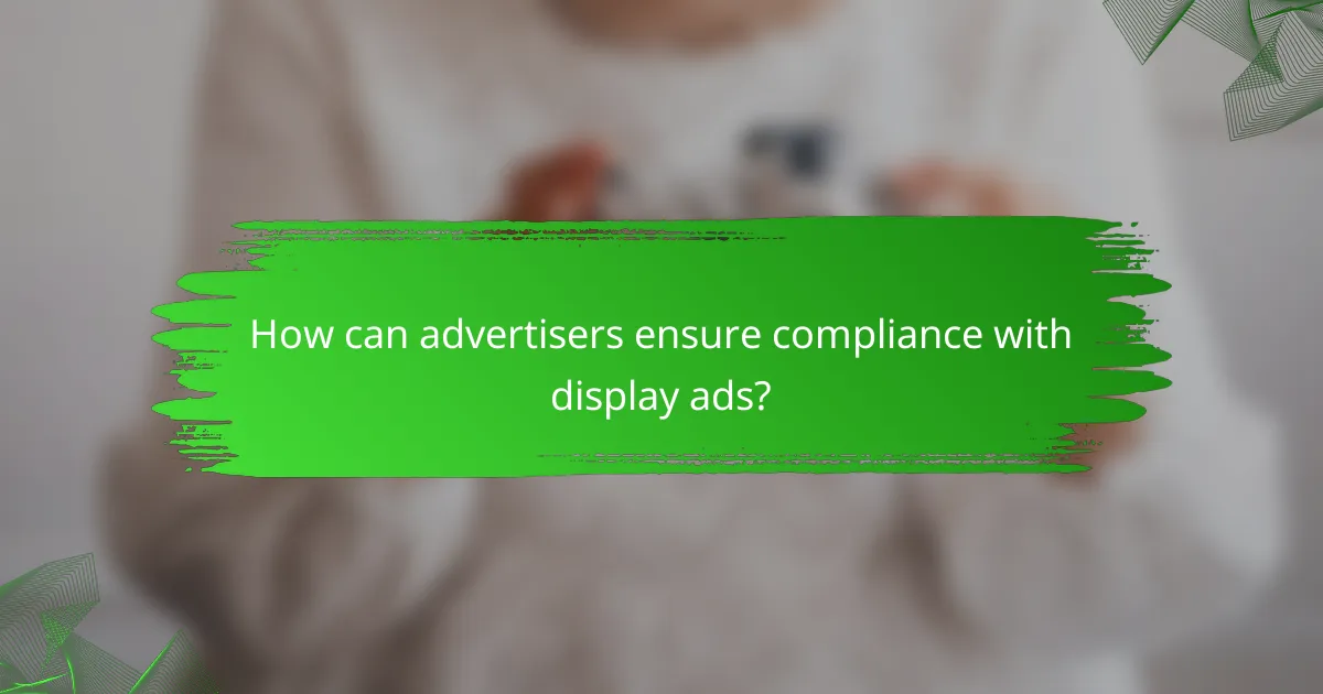 How can advertisers ensure compliance with display ads?