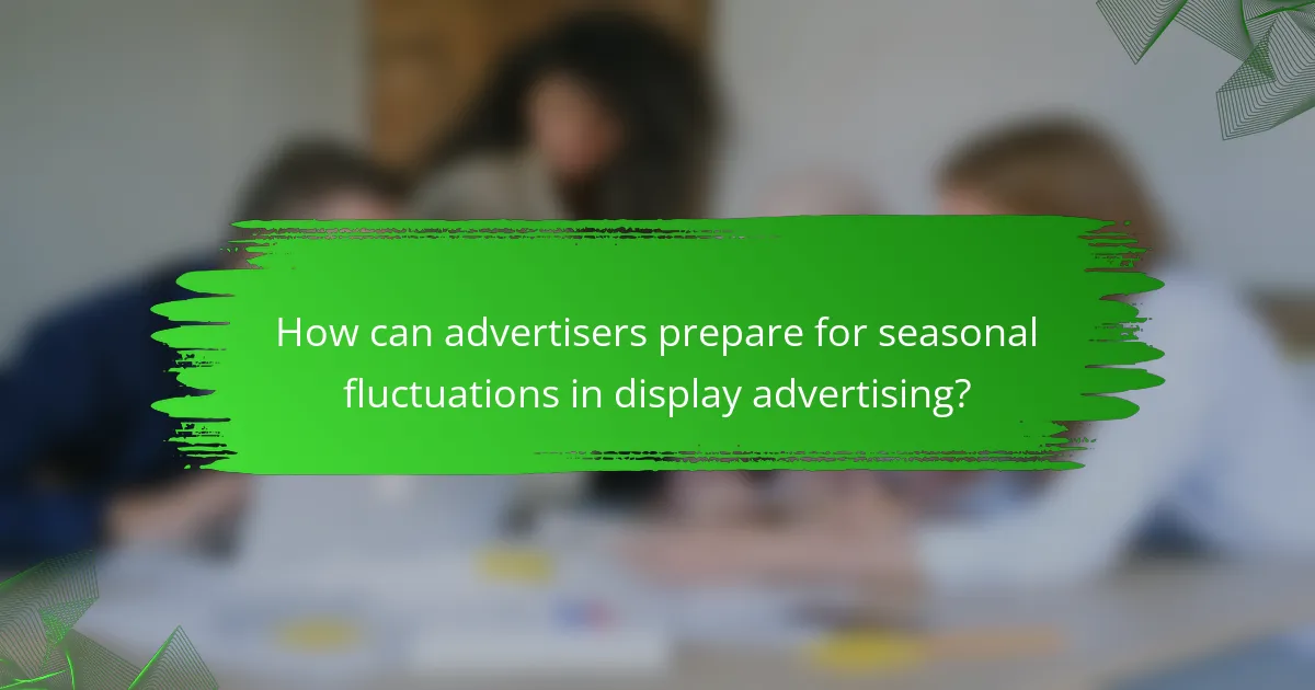 How can advertisers prepare for seasonal fluctuations in display advertising?