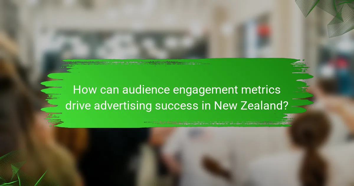 How can audience engagement metrics drive advertising success in New Zealand?