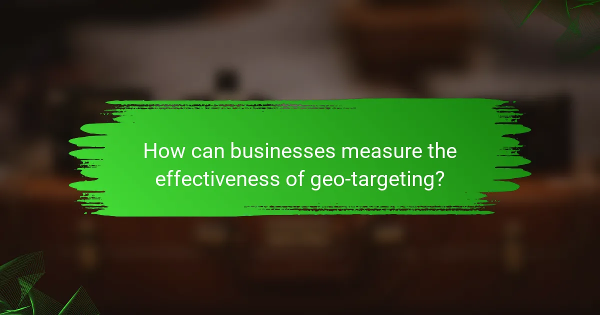 How can businesses measure the effectiveness of geo-targeting?