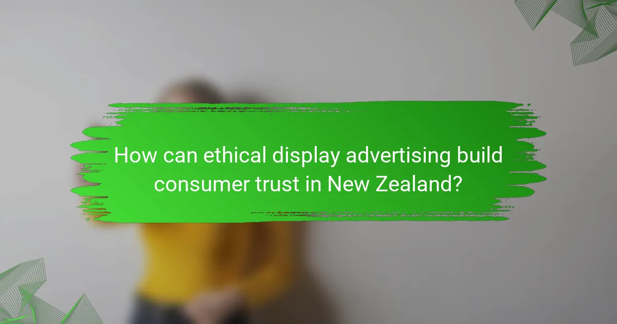 How can ethical display advertising build consumer trust in New Zealand?