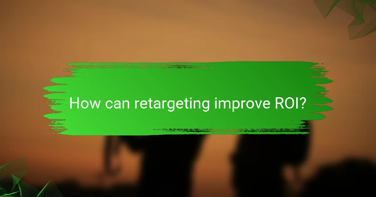 How can retargeting improve ROI?