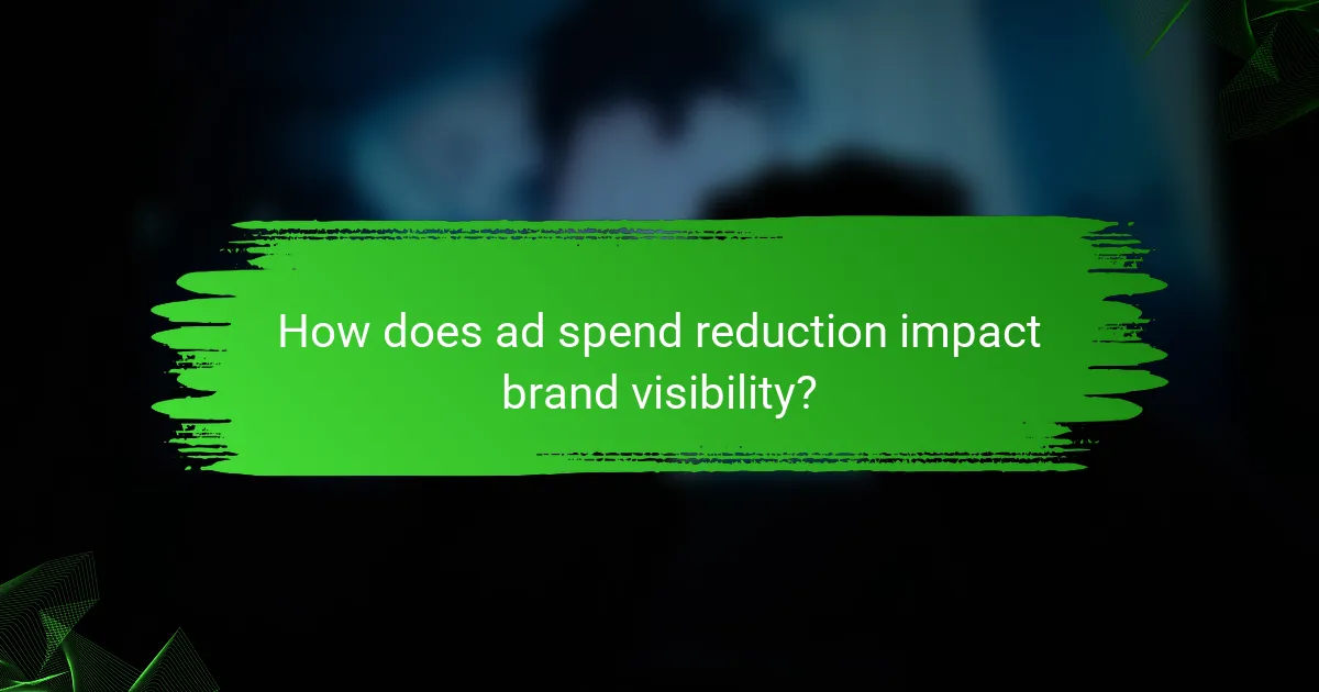 How does ad spend reduction impact brand visibility?