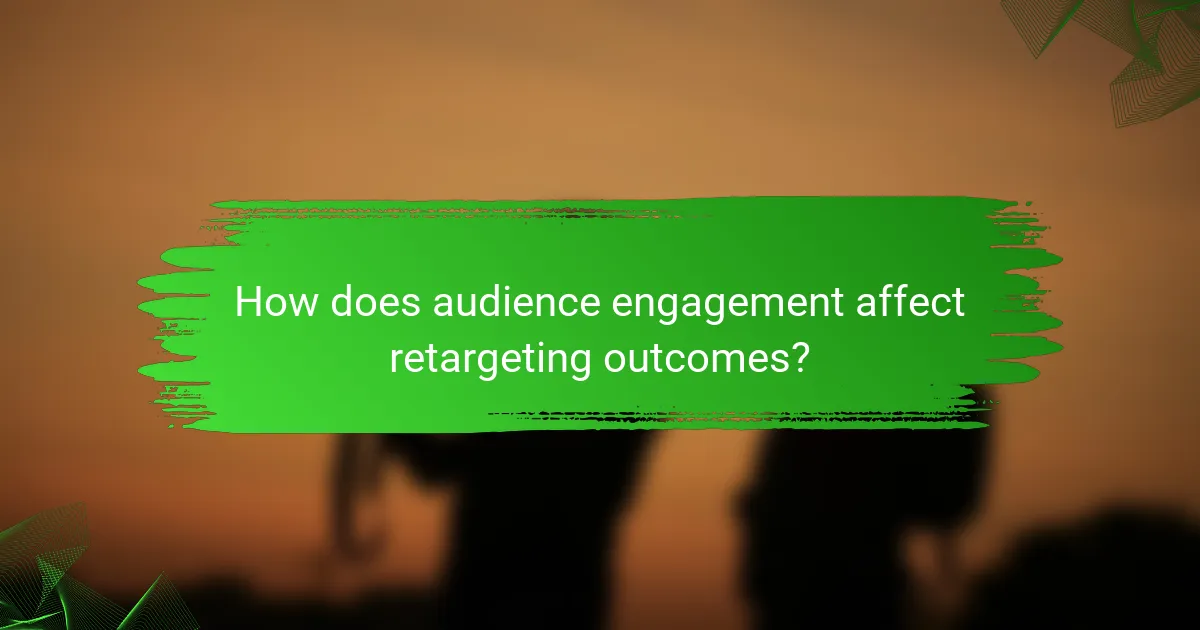 How does audience engagement affect retargeting outcomes?