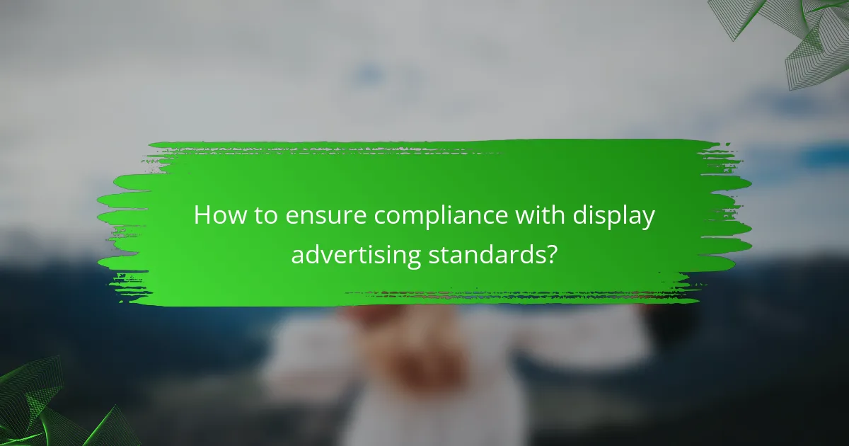 How to ensure compliance with display advertising standards?