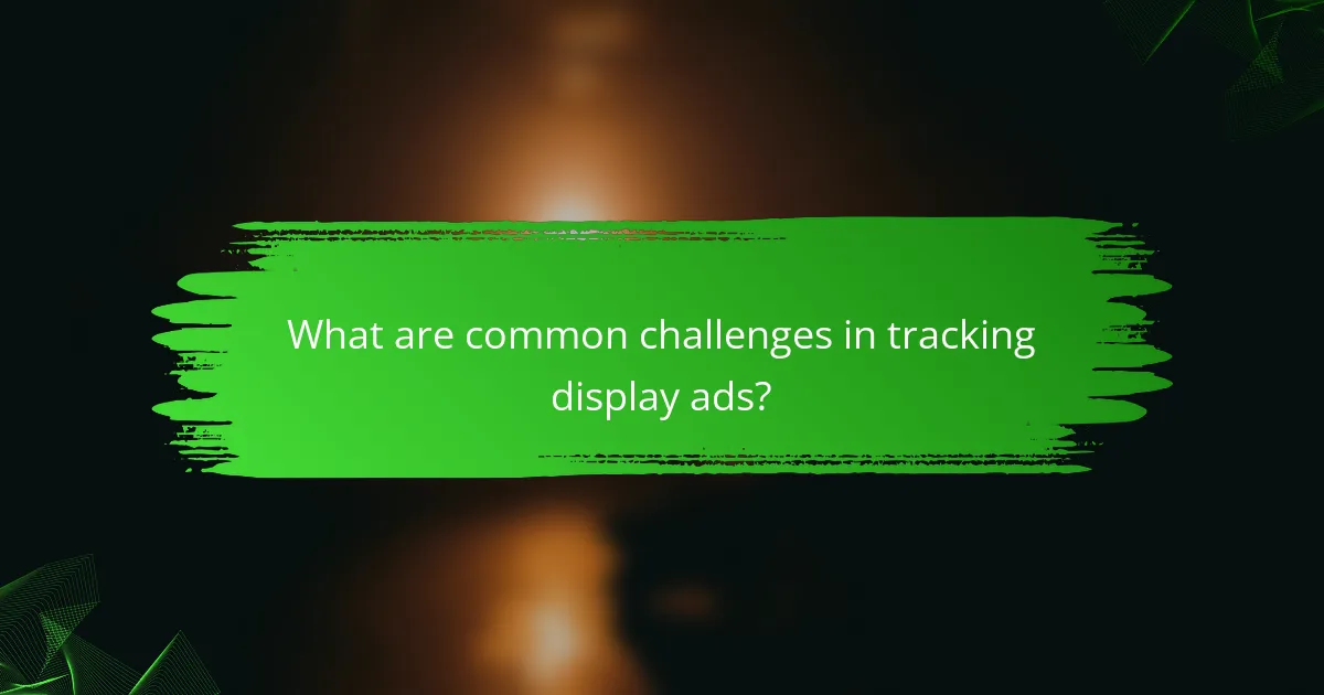 What are common challenges in tracking display ads?