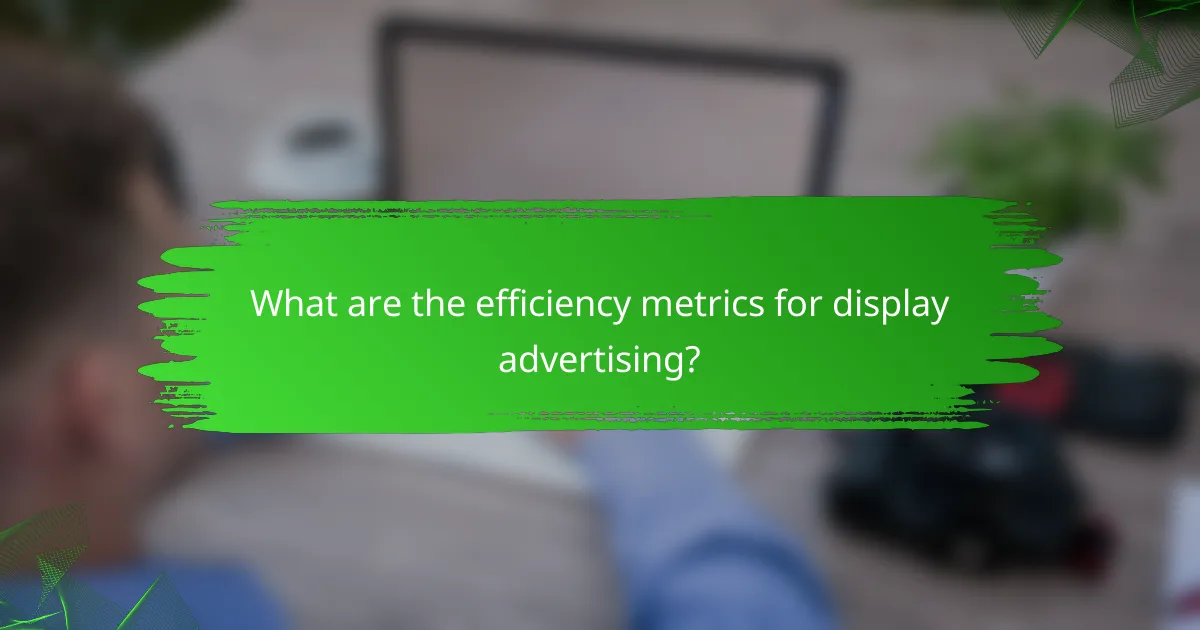 What are the efficiency metrics for display advertising?