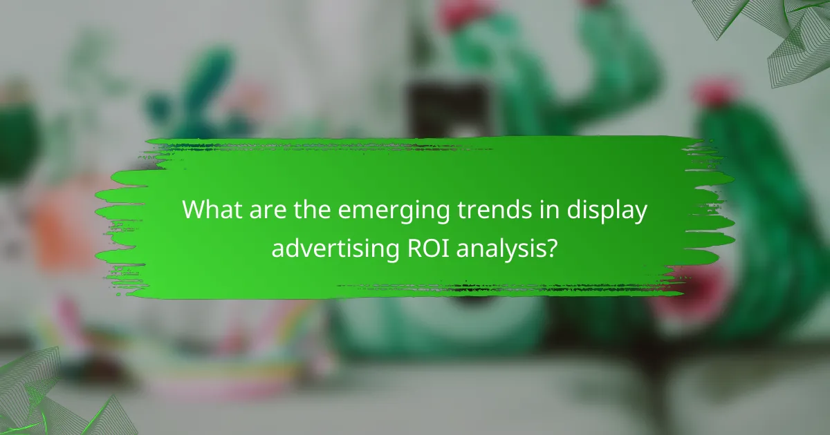 What are the emerging trends in display advertising ROI analysis?