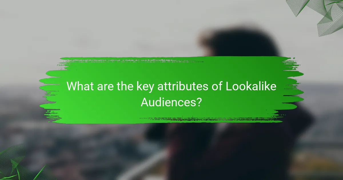 What are the key attributes of Lookalike Audiences?