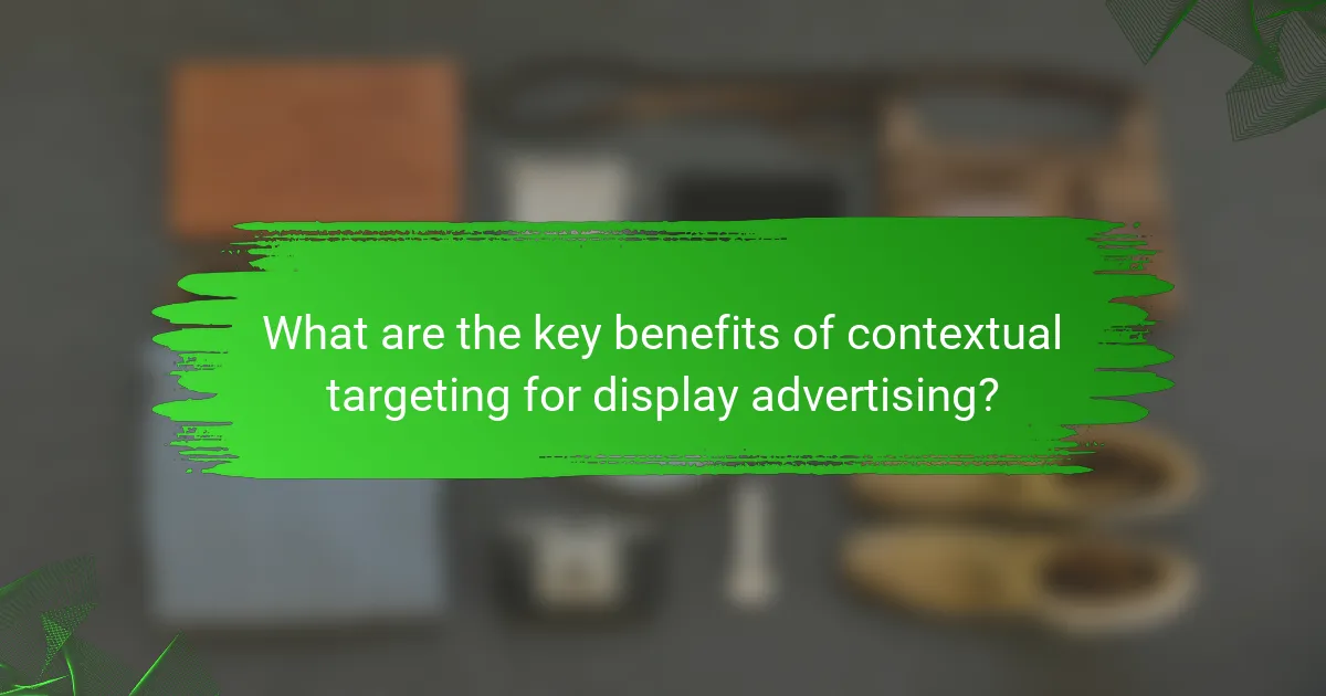 What are the key benefits of contextual targeting for display advertising?