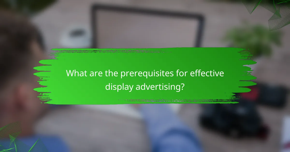What are the prerequisites for effective display advertising?