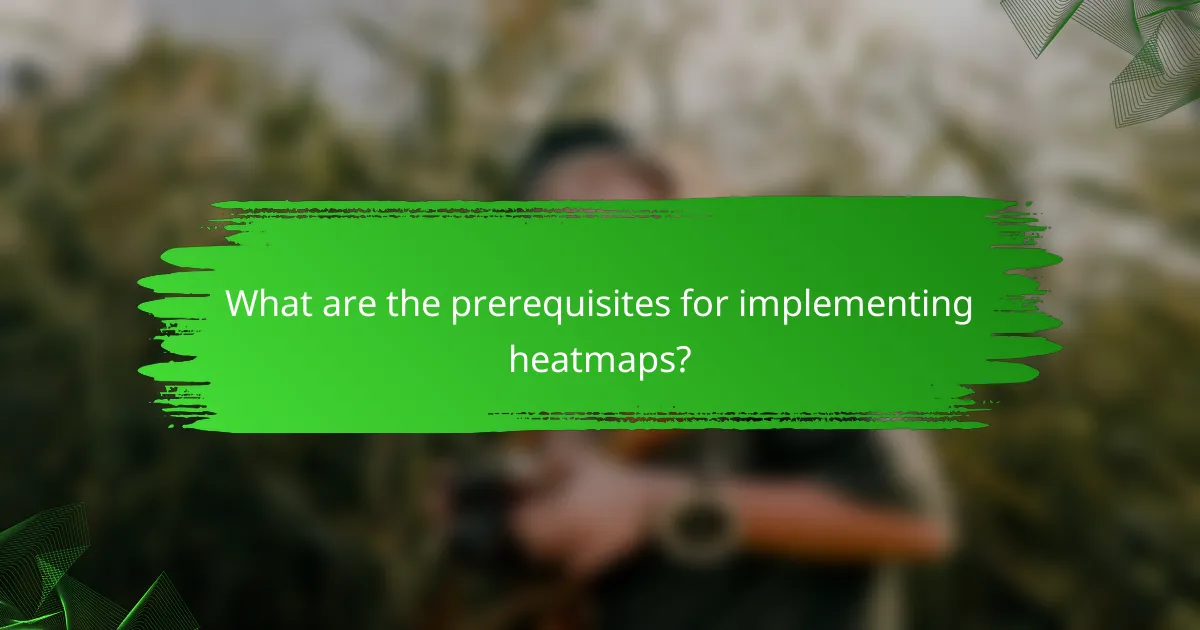 What are the prerequisites for implementing heatmaps?