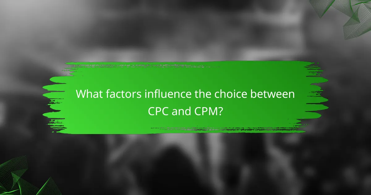 What factors influence the choice between CPC and CPM?