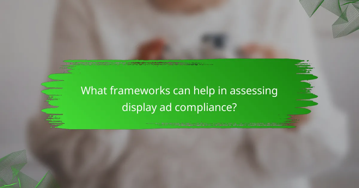 What frameworks can help in assessing display ad compliance?