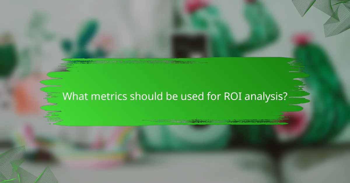 What metrics should be used for ROI analysis?